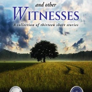 Trees and Other Witnesses: A Collection of Thirteen Short Stories